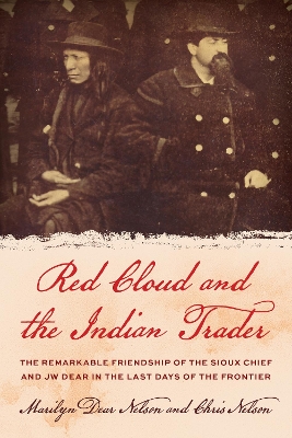 Red Cloud and the Indian Trader: The Remarkable Friendship of the Sioux Chief and JW Dear in the Last Days of the Frontier book