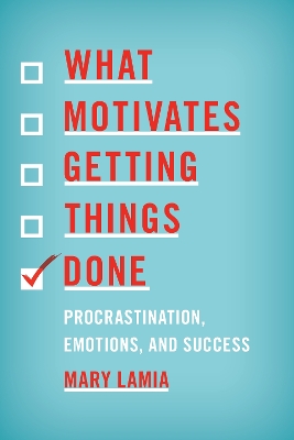 What Motivates Getting Things Done: Procrastination, Emotions, and Success book