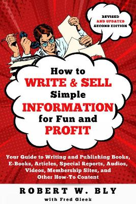 How to Write and Sell Simple Information for Fun and Profit: Your Guide to Writing and Publishing Books, E-Books, Articles, Special Reports, Audios, Videos, Membership Sites, and Other How-To Content book