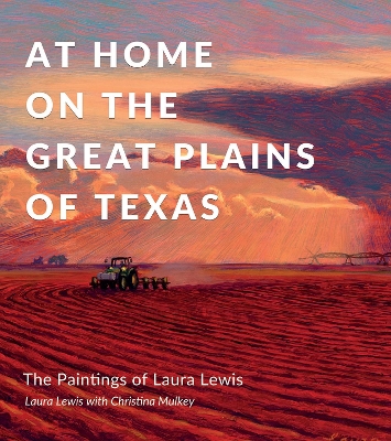 At Home on the Great Plains of Texas: The Paintings of Laura Lewis book