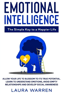 Emotional Intelligence: The Simple Key to a Happier Life: Allow Your Life to Blossom to its True Potential. Learn to Understand Emotions, Avoid Empty Relationships and Develop Social Awareness by Laura Warren