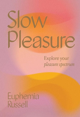 Slow Pleasure: Explore Your Pleasure Spectrum by Euphemia Russell