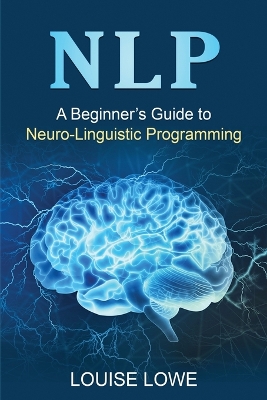 Nlp: A Beginner's Guide to Neuro-Linguistic Programming book