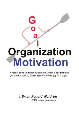 Goal Organization Motivation: A model used to assess a situation, reach a decision and formulate action, featuring a Canadian guy in a kayak. book