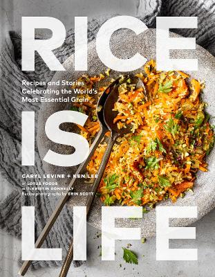 Rice Is Life: Recipes and Stories Celebrating the World's Most Essential Grain book