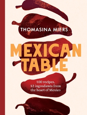 Mexican Table: 100 Recipes, 12 Everyday Ingredients From the Heart of Mexico book