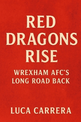Red Dragons Rise: Wrexham AFC's Long Road Back book