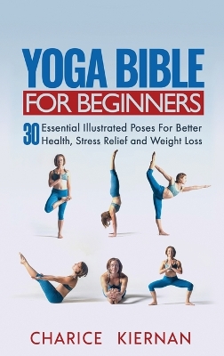 Yoga Bible For Beginners: 30 Essential Illustrated Poses For Better Health, Stress Relief and Weight Loss book