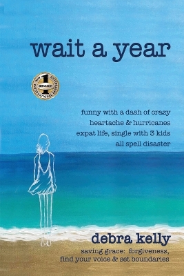 Wait a Year: funny with a dash of crazy heartache and hurricanes expat life, single with three kids all spell disaster - saving grace: forgiveness, find your voice and set boundaries book