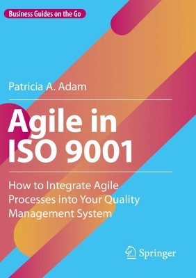 Agile in ISO 9001: How to Integrate Agile Processes into Your Quality Management System by Patricia A. Adam