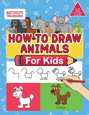 How To Draw Animals For Kids: A Step-By-Step Drawing Book. Learn How To Draw 50 Animals Such As Dogs, Cats, Elephants And Many More! book