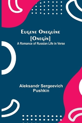 Eugene Oneguine [Onegin]; A Romance of Russian Life in Verse by Aleksandr Sergeevich Pushkin