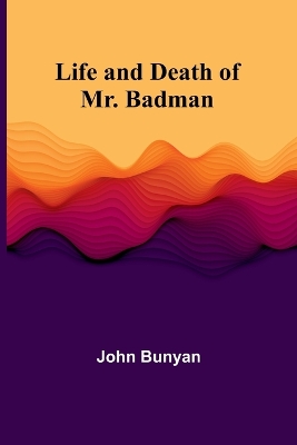 The Life and Death of Mr. Badman by John Bunyan