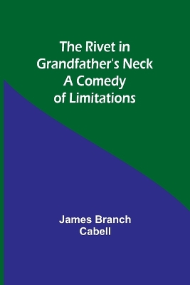 The Rivet in Grandfather's Neck: A Comedy of Limitations by James Branch Cabell