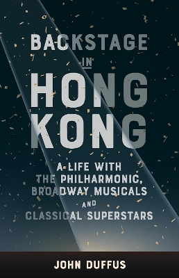 Backstage in Hong Kong: A life with the Philharmonic, Broadway musicals and classical superstars book