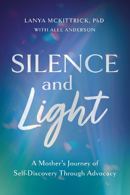 Silence and Light: A Mother's Journey of Self-Discovery Through Advocacy book