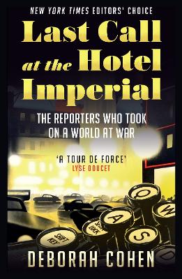 Last Call at the Hotel Imperial: The Reporters Who Took on a World at War by Deborah Cohen