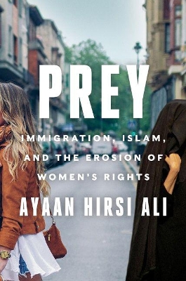 Prey: Immigration, Islam, and the Erosion of Women's Rights by Ayaan Hirsi Ali