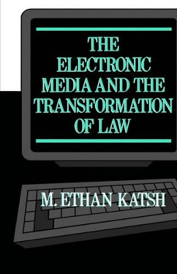 The Electronic Media and the Transformation of Law by M. Ethan Katsh
