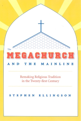 The Megachurch and the Mainline by Stephen Ellingson