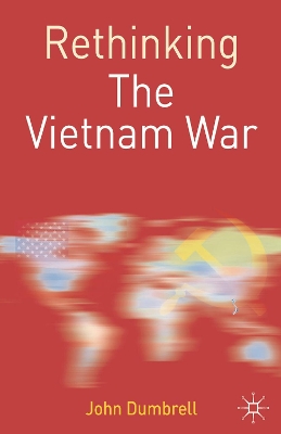 Rethinking the Vietnam War by John Dumbrell