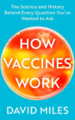 How Vaccines Work: The Science and History Behind Every Question You’ve Wanted to Ask book