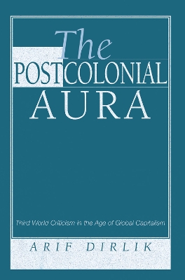 The Postcolonial Aura: Third World Criticism In The Age Of Global Capitalism book