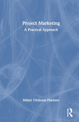 Project Marketing: A Practical Approach by Milind Trivikram Phadtare