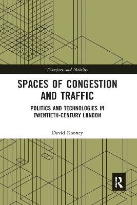 Spaces of Congestion and Traffic: Politics and Technologies in Twentieth-Century London by David Rooney