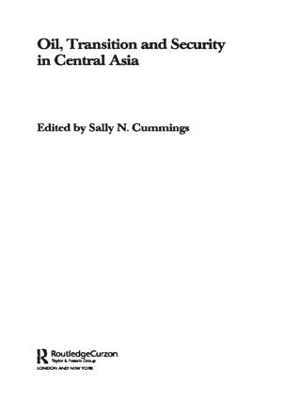 Oil, Transition and Security in Central Asia by Sally Cummings