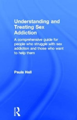 Understanding and Treating Sex Addiction by Paula Hall
