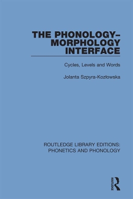 The The Phonology-Morphology Interface: Cycles, Levels and Words by Jolanta Szpyra-Kozłowska