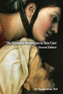 The The Scientific Revolution in Skin Care, 2nd Edition by Hannah Sivak