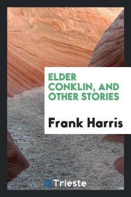 Elder Conklin, and Other Stories by Frank Harris