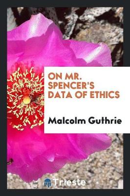 On Mr. Spencer's Data of Ethics by Malcolm Guthrie