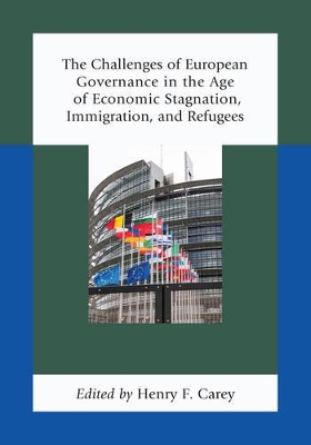 Challenges of European Governance in the Age of Economic Stagnation, Immigration, and Refugees by Henry F Carey
