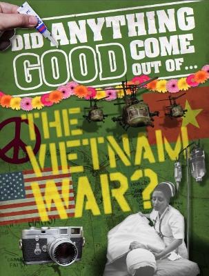 Did Anything Good Come Out of... the Vietnam War? by Philip Steele
