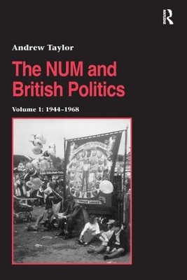 The The NUM and British Politics: Volume 1: 1944-1968 by Andrew Taylor