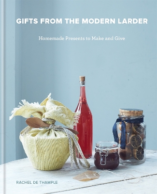 Gifts from the Modern Larder: Homemade Presents to Make and Give book