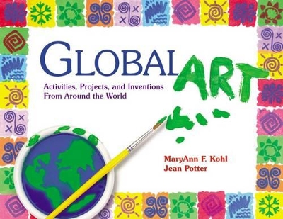 Global Art: Activities, Projects and Inventions from Around the World book