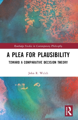A Plea for Plausibility: Toward a Comparative Decision Theory by John R. Welch