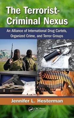 The Terrorist-Criminal Nexus: An Alliance of International Drug Cartels, Organized Crime, and Terror Groups by Jennifer L. Hesterman