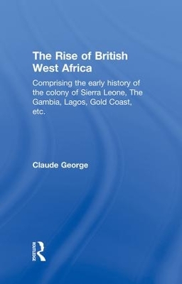 Rise of British West Africa by Claude George