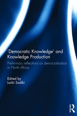 'Democratic Knowledge' and Knowledge Production: Preliminary Reflections on Democratisation in North Africa book