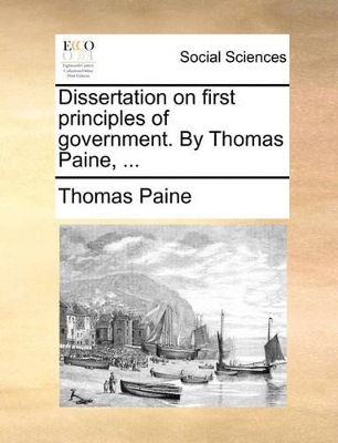 Dissertation on First Principles of Government. by Thomas Paine, ... book