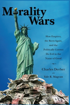 Morality Wars: How Empires, the Born Again, and the Politically Correct Do Evil in the Name of Good by Charles Derber