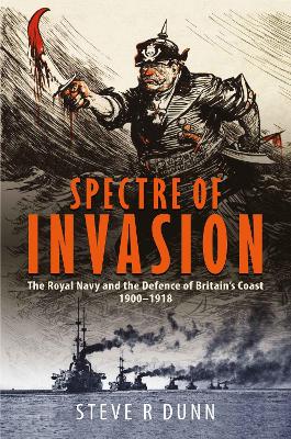 Spectre of Invasion: The Royal Navy and the Defence of Britain's Coast, 1900–1918 book