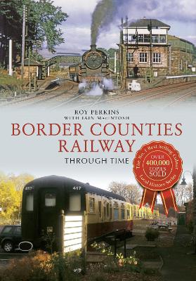 Border Counties Railway Through Time by Roy G. Perkins