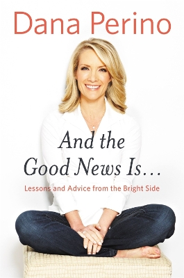And The Good News Is... by Dana Perino