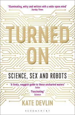 Turned On: Science, Sex and Robots by Kate Devlin